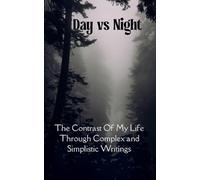 Day VS. Night The Contrast Of My Life Through Complex and Simplistic Writings