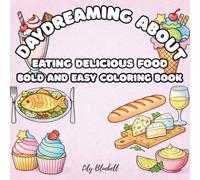 Daydreaming About Eating Delicious Food: Bold & Easy Coloring Book for Adults and Teens with Simple Illustrations of Mouthwatering Food (Dreaming About Series)