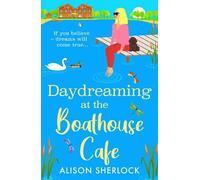 Daydreaming at the Boathouse Cafe: A dreamy BRAND NEW countryside romance from Alison Sherlock for 2026