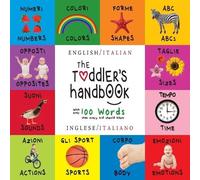 The Toddler's Handbook: Bilingual (English / Italian) (Inglese / Italiano) Numbers, Colors, Shapes, Sizes, ABC Animals, Opposites, and Sounds, with over 100 Words that every Kid should Know