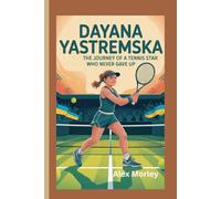 DAYNA YASTREMSKA: The Journey of a Tennis Star Who Never Gave Up.