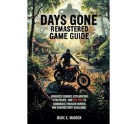 Days Gone Remastered Game Guide: Advanced Combat, Exploration Strategies, and Pro Tips to Dominate Freaker Hordes and Survive Every Challenge