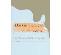 Days in the life of a couch potato ( A philosophical enquiry)