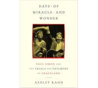 Days of Miracle and Wonder: Paul Simon and the Trials and Triumphs of Graceland