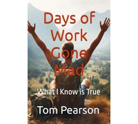 Days of Work Gone Mad II: What I Know is True