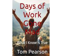 Days of Work Gone Mad: What I Know is True