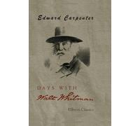 Days with Walt Whitman: With Some Notes on His Life and Work