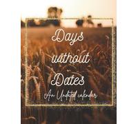 Days without Dates; An Undated Calendar: Great whether for personal use, work, or creative projects and adapts to your rhythm, offering a personalized and efficient planning tool