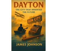 DAYTON: The City That Invented the Future