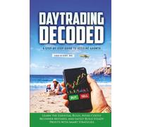 Daytrading Decoded: Step by Step Guide to Account Growth: Learn the Essential Rules, Avoid Costly Beginner Mistakes and Safely Build Steady Profits with Smart Strategies