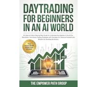 DAYTRADING FOR BEGINNERS IN AN AI WORLD: AN EASY-TO-FOLLOW STEP-BY-STEP GUIDE FOR UNDERSTANDING MARKETS IN THE AI ERA, RISK-SMART, TECH-SAVVY TRADING ... FREEDOM AND WISDOM FOR AVOIDING THE SCAMS.