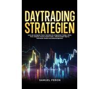 Daytrading-Strategien: Lerne die wichtigsten Tools & Techniken für erfolgreiches Trading - Aktien, Forex, Optionen, Futures, Krypto & ETFs - inklusive Insider-Tipps zu Technischer Analyse