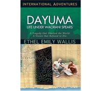 Dayuma: Life Under Waorani Spears: A Tragedy That Shocked The World. A Vision That Refused To Die. (International Adventures) by Ethel Emily Wallis (1996-09-01)