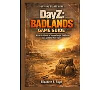 DayZ: Badlands Game Guide: A Practical Guide to Survive Longer, Find Better Loot, and Win More Fights