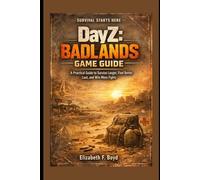 DayZ: Badlands Game Guide: A Practical Guide to Survive Longer, Find Better Loot, and Win More Fights