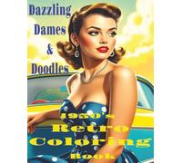 Dazzling Dames & Doodles: 1950's Retro Coloring Book: Adult Retro Coloring Book Featuring Pin Up Models and Retro Chic Old Hollywood Styles