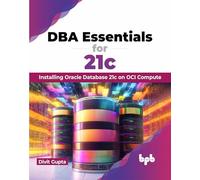 DBA Essentials for 21c: Installing Oracle Database 21c on OCI Compute (English Edition)