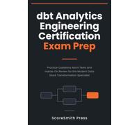 dbt Analytics Engineering Certification Exam Prep: Practice Questions, Mock Tests and Hands-On Review for the Modern Data Stack Transformation Specialist