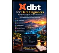 dbt for Data Engineers: Build Production-Ready Data Transformation Pipelines with SQL, Testing, Documentation, CI/CD and Modern Analytics Engineering