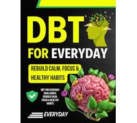 DBT for Everyday Challenges: Rebuild Calm, Focus & Healthy Habits