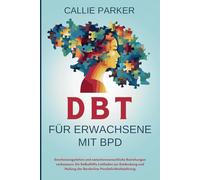 DBT für Erwachsene mit BPD: Emotionsregulation und zwischenmenschliche Beziehungen verbessern: Ein Selbsthilfe-Leitfaden zur Entdeckung und Heilung der Borderline-Persönlichkeitsstörung