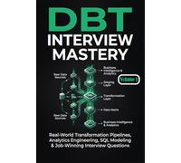 DBT Interview Mastery: Part 1: Real-World Transformation Pipelines, Analytics Engineering, SQL Modeling & Job-Winning Interview Questions