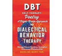 DBT: SELF-THERAPY POETRY: A RIGHT-BRAIN APPROACH TO DIALECTICAL BEHAVIOR THERAPY THROUGH POETRY: Manage Intense Emotions, Strengthen Mindful Awareness, Build Healthy Relationships