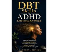 DBT Skills for ADHD Emotional Overload: A Step-by-Step Guide to Calm Racing Thoughts, Manage Emotional Triggers, Reduce Stress, and Regain Control of Your Daily Life