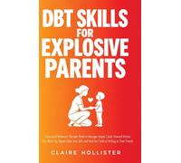 DBT Skills for Explosive Parents: Dialectical Behavior Therapy Tools to Manage Anger, Catch Yourself Before You Blow Up, Repair After You Yell, and End the Cycle of Yelling in Your Family
