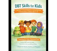 DBT Skills for Kids: A Practical Guide to Teaching Emotional Regulation, Coping Skills, Mindfulness, and Healthy Relationships Through Stories and Activities