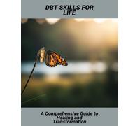 DBT Skills For Life: A Comprehensive Guide To Healing And Transformation