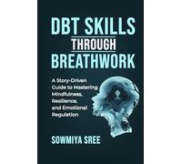 DBT SKILLS THROUGH BREATHWORK: A Story-Driven Guide to Mastering Mindfulness, Resilience, and Emotional Regulation with DBT Techniques