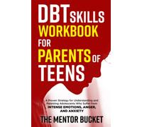 DBT Skills Workbook for Parents of Teens - A Proven Strategy for Understanding and Parenting Adolescents Who Suffer from Intense Emotions, Anger, and Anxiety
