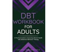 DBT Workbook for Adults: A Practical Guide to Improving Mental Health with Dialectical Behavior Therapy