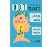 DBT Workbook for Adults: Effective Strategies and Practical Exercises to Gain Emotional Well-Being and Meaningful Relationships. How to Cope with Anxiety, Stress, Fears, and Intrusive Thoughts