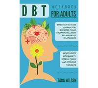 DBT Workbook for Adults: Effective Strategies and Practical Exercises to Gain Emotional Well-Being and Meaningful Relationships. How to Cope with Anxiety, Stress, Fears, and Intrusive Thoughts