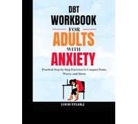 DBT Workbook for Adults with Anxiety: Practical Step-by-Step Exercises to Conquer Panic, Worry, and Stress
