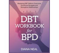 DBT WORKBOOK FOR BPD: Mastering DBT Skills to Overcome Emotional Struggles and Strengthen Relationships