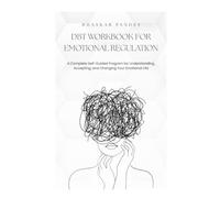 DBT Workbook for Emotional Regulation: A Complete Self-Guided Program for Understanding, Accepting, and Changing Your Emotional Life