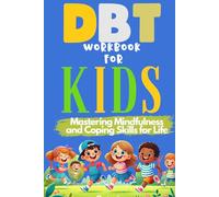 DBT Workbook for Kids: Mastering Mindfulness and Coping Skills for Life