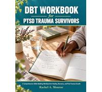 Dbt Workbook For Ptsd Trauma Survivors: 75+ Evidence-Based DBT Exercises to Heal Trauma, Regulate Emotions, and Reclaim Your Life