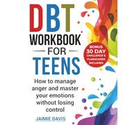 DBT Workbook for Teens: How to Manage Anger and Master Your Emotions Without Losing Control