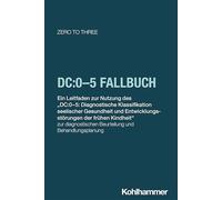 DC:0-5 Fallbuch: Ein Leitfaden zur Nutzung der "DC:0-5: Diagnostische Klassifikation seelischer Gesundheit und Entwicklungsstörungen der frühen ... Beurteilung und Behandlungsplanung