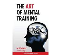 DC Gonzalez The Art of Mental Training - A Guide to Performance Exce (Tascabile)