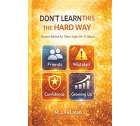 Ddon`t learn this the hard way: Honest Advice for Teens About Friends, Mistakes, Confidence, and Growing Up