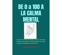 DE 0 A 100 A LA CALMA MENTAL: Ejercicios creativos de dibujo, escritura y liberación somática para aliviar la ansiedad, liberar el estrés, recuperar el equilibrio y la paz mental