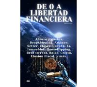 DE 0 A LIBERTAD FINANCIERA: Ahorro y gastos, Dropshipping, Amazon, Setter, Closer, Growth, IA, Inmuebles, Houseflipping, Rent to rent, Bolsa, Cripto, Elusión Fiscal, y más..