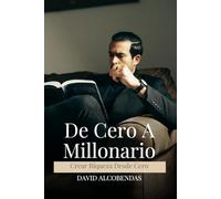 De 0 a Millonario: El Método Comprobado para Crear Riqueza desde Cero