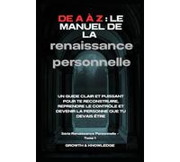 De A à Z : Le manuel de la renaissance personnelle: Un guide clair et puissant pour te reconstruire, reprendre le contrôle et devenir la personne que tu devais être