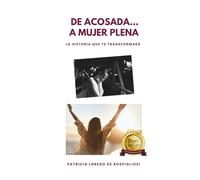 DE ACOSADA... A MUJER PLENA: LA HISTORIA QUE TE TRANSFORMARÁ